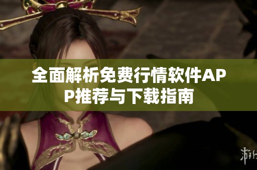 全面解析免费行情软件APP推荐与下载指南