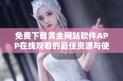 免费下载黄金网站软件APP在线观看的最佳资源与使用指南
