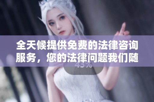 全天候提供免费的法律咨询服务，您的法律问题我们随时解答