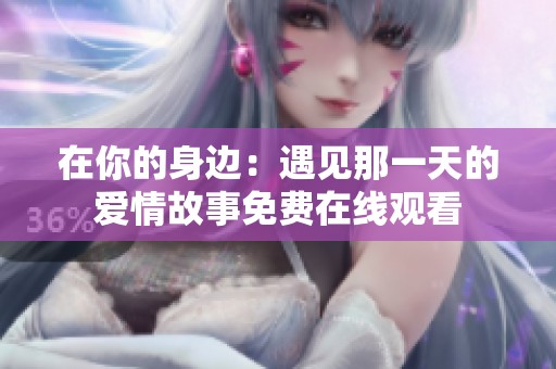 在你的身边：遇见那一天的爱情故事免费在线观看