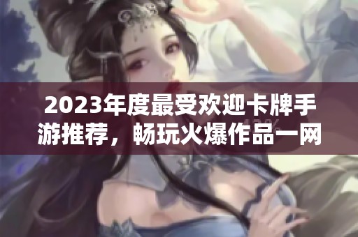 2023年度最受欢迎卡牌手游推荐，畅玩火爆作品一网打尽