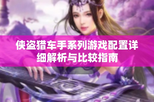 侠盗猎车手系列游戏配置详细解析与比较指南