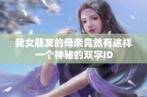 我女朋友的母亲竟然有这样一个神秘的双字ID
