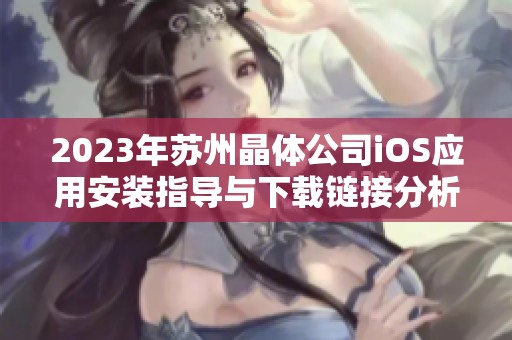2023年苏州晶体公司iOS应用安装指导与下载链接分析