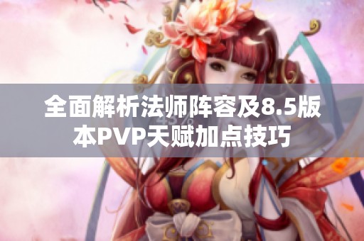 全面解析法师阵容及8.5版本PVP天赋加点技巧