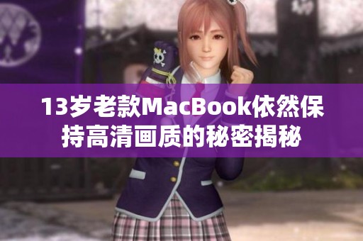 13岁老款MacBook依然保持高清画质的秘密揭秘