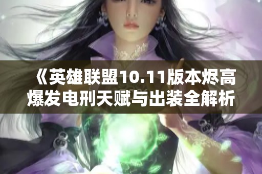 《英雄联盟10.11版本烬高爆发电刑天赋与出装全解析》