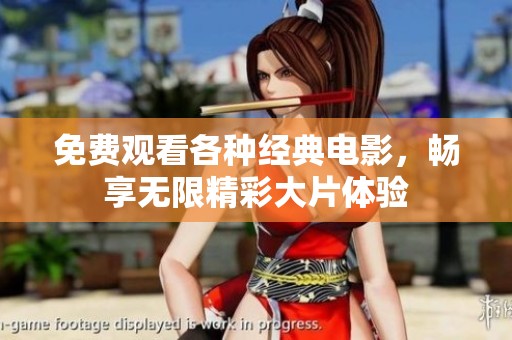 免费观看各种经典电影，畅享无限精彩大片体验