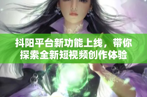 抖阳平台新功能上线，带你探索全新短视频创作体验