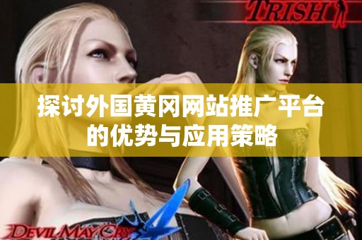 探讨外国黄冈网站推广平台的优势与应用策略
