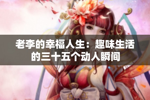 老李的幸福人生：趣味生活的三十五个动人瞬间