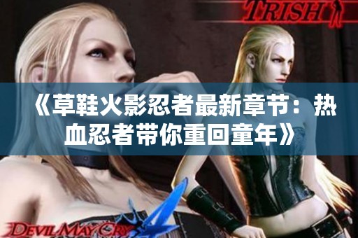 《草鞋火影忍者最新章节：热血忍者带你重回童年》