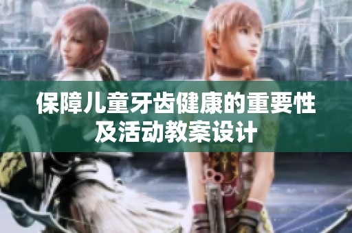 保障儿童牙齿健康的重要性及活动教案设计