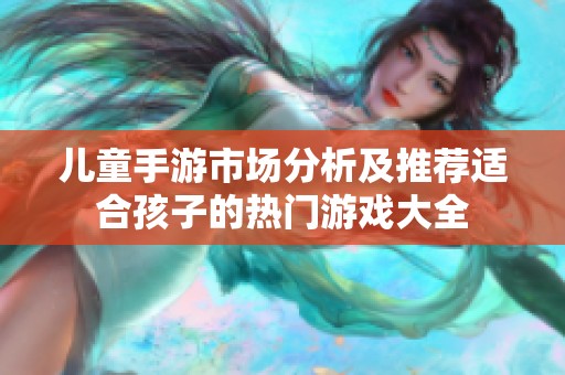 儿童手游市场分析及推荐适合孩子的热门游戏大全