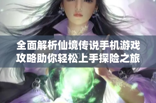 全面解析仙境传说手机游戏攻略助你轻松上手探险之旅
