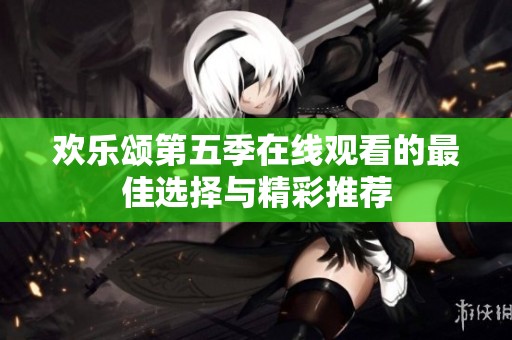 欢乐颂第五季在线观看的最佳选择与精彩推荐