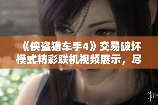 《侠盗猎车手4》交易破坏模式精彩联机视频展示，尽情体验刺激对抗乐趣