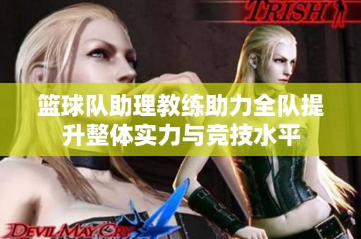 篮球队助理教练助力全队提升整体实力与竞技水平