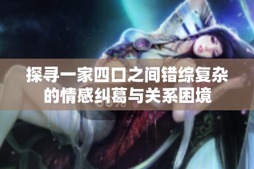 探寻一家四口之间错综复杂的情感纠葛与关系困境
