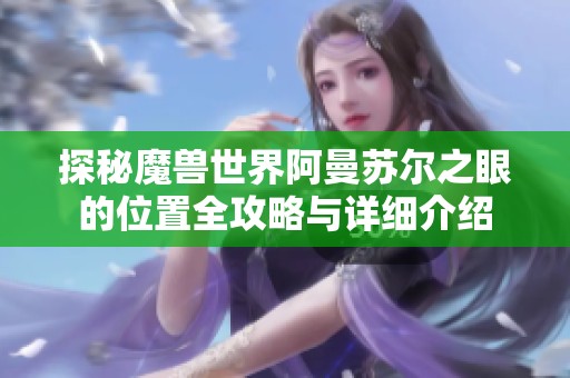 探秘魔兽世界阿曼苏尔之眼的位置全攻略与详细介绍