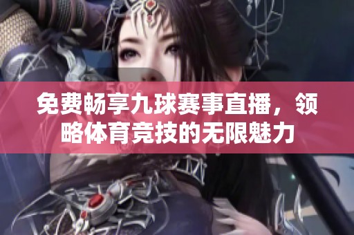 免费畅享九球赛事直播，领略体育竞技的无限魅力