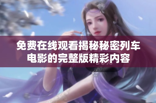 免费在线观看揭秘秘密列车电影的完整版精彩内容