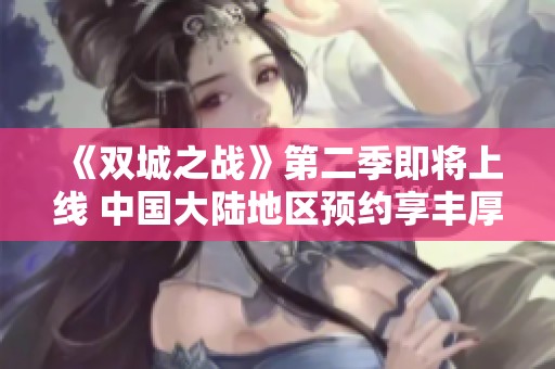《双城之战》第二季即将上线 中国大陆地区预约享丰厚福利