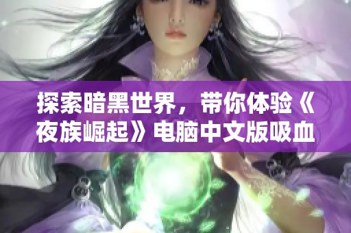 探索暗黑世界，带你体验《夜族崛起》电脑中文版吸血鬼生存与建造冒险