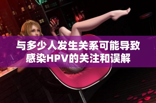 与多少人发生关系可能导致感染HPV的关注和误解