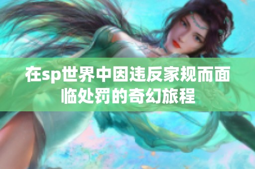在sp世界中因违反家规而面临处罚的奇幻旅程