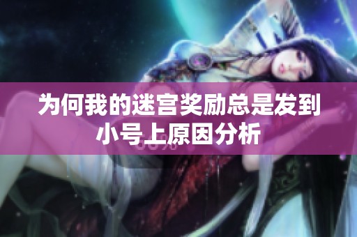 为何我的迷宫奖励总是发到小号上原因分析
