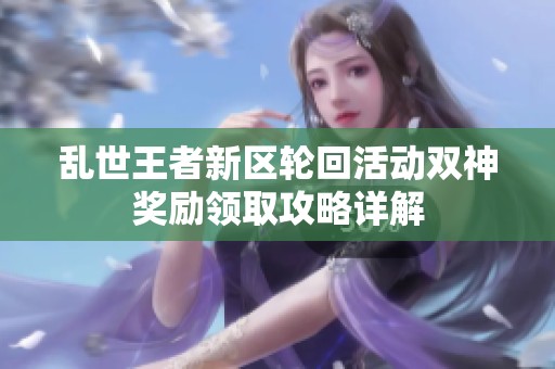 乱世王者新区轮回活动双神奖励领取攻略详解