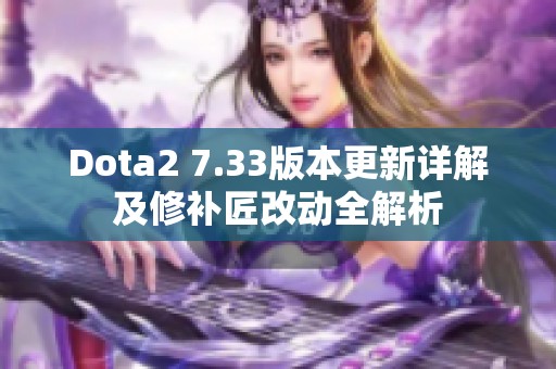 Dota2 7.33版本更新详解及修补匠改动全解析