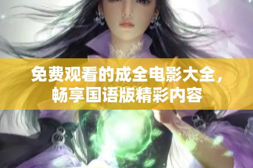 免费观看的成全电影大全，畅享国语版精彩内容