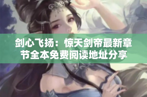 剑心飞扬：惊天剑帝最新章节全本免费阅读地址分享