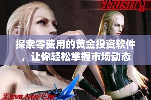 探索零费用的黄金投资软件，让你轻松掌握市场动态