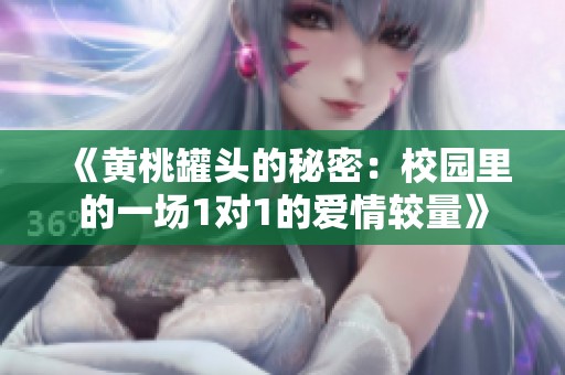 《黄桃罐头的秘密：校园里的一场1对1的爱情较量》