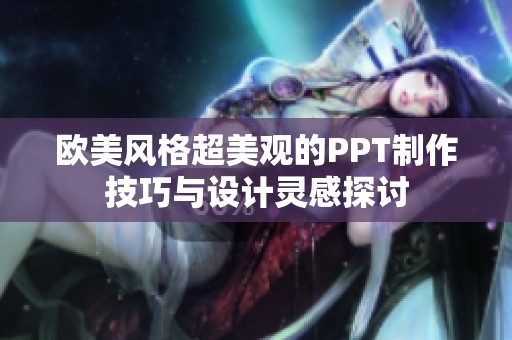 欧美风格超美观的PPT制作技巧与设计灵感探讨
