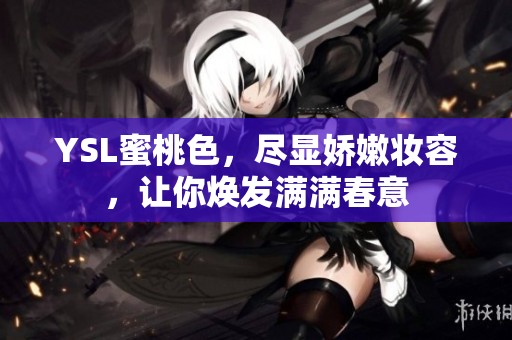 YSL蜜桃色，尽显娇嫩妆容，让你焕发满满春意