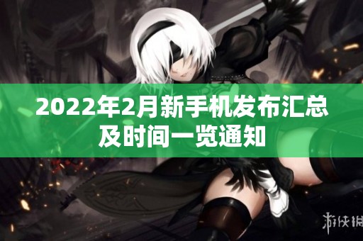 2022年2月新手机发布汇总及时间一览通知