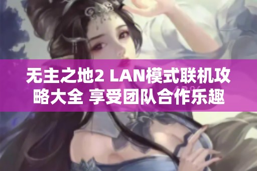 无主之地2 LAN模式联机攻略大全 享受团队合作乐趣