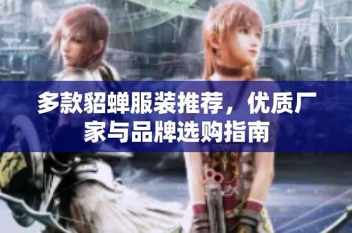 多款貂蝉服装推荐，优质厂家与品牌选购指南
