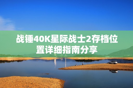 战锤40K星际战士2存档位置详细指南分享