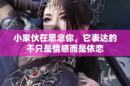 小家伙在思念你，它表达的不只是情感而是依恋