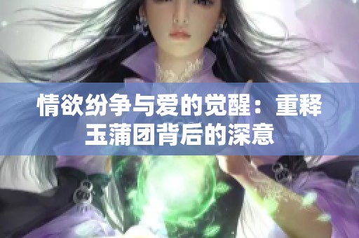 情欲纷争与爱的觉醒：重释玉蒲团背后的深意