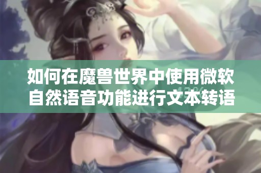 如何在魔兽世界中使用微软自然语音功能进行文本转语音设置
