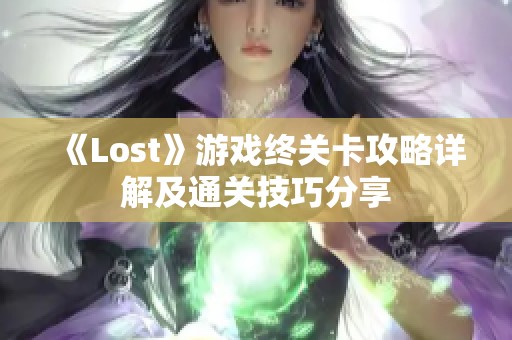 《Lost》游戏终关卡攻略详解及通关技巧分享