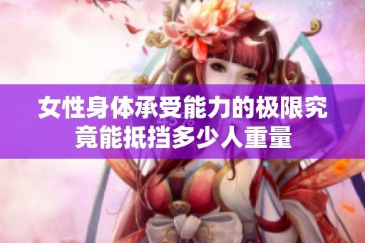 女性身体承受能力的极限究竟能抵挡多少人重量