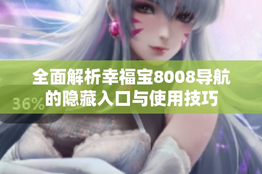 全面解析幸福宝8008导航的隐藏入口与使用技巧