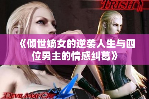 《倾世嫡女的逆袭人生与四位男主的情感纠葛》